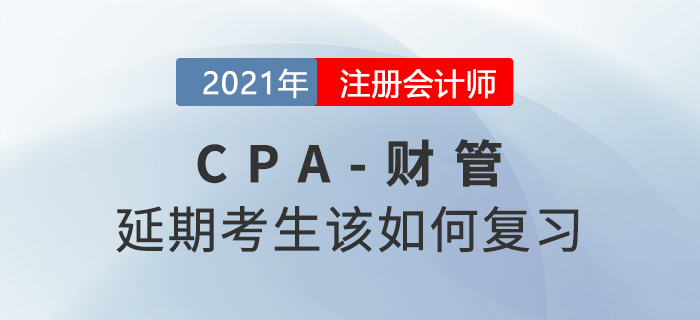 2021年注會(huì)延期考生該如何復(fù)習(xí)財(cái)務(wù)成本管理