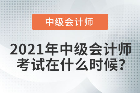 2021年中級會計師考試在什么時候？