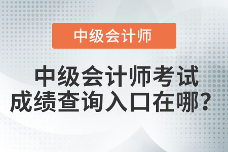 中級會計師考試成績查詢入口在哪？