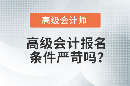 高級(jí)會(huì)計(jì)報(bào)名條件嚴(yán)苛嗎？