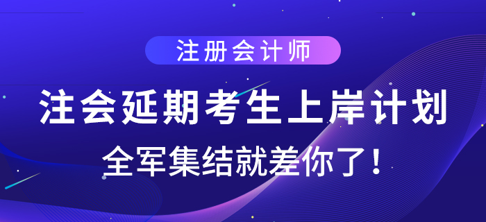 注會延期考生上岸計劃,，全軍集結(jié)就差你了,！