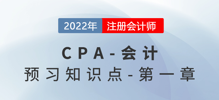 2022年注會(huì)《會(huì)計(jì)》預(yù)習(xí)知識(shí)點(diǎn)