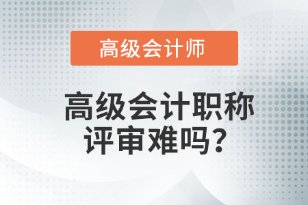 高級會計職稱評審難嗎,？