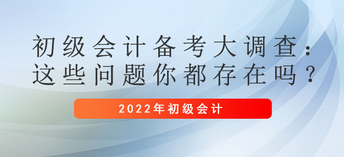 初級(jí)會(huì)計(jì)備考大調(diào)查：這些問題你都存在嗎？