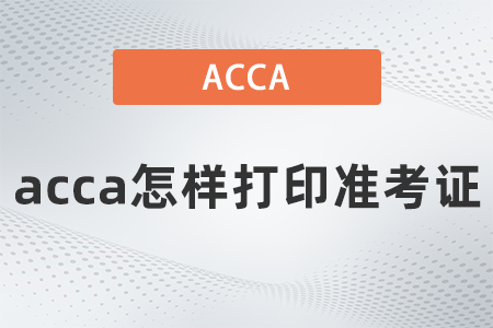 2021年12月acca怎樣打印準(zhǔn)考證