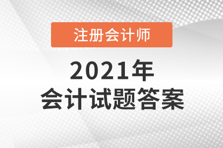 2021注冊會計師考試會計試題答案