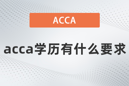 2021年acca學(xué)歷有什么要求