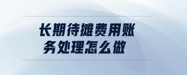 長期待攤費(fèi)用賬務(wù)處理怎么做