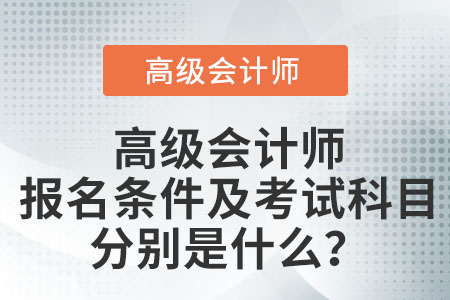高級會計師報名條件及考試科目分別是什么,？