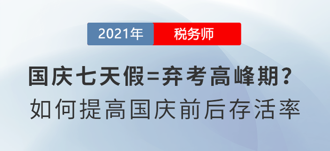 國(guó)慶七天假=棄考高峰期,？如何備考稅務(wù)師才能提高國(guó)慶前后存活率