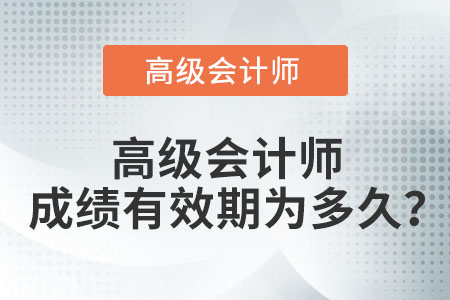 高級(jí)會(huì)計(jì)師成績有效期為多久,？