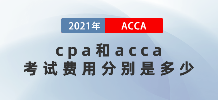 2021年cpa和acca考試費(fèi)用分別多少,？應(yīng)該先考哪個(gè),？