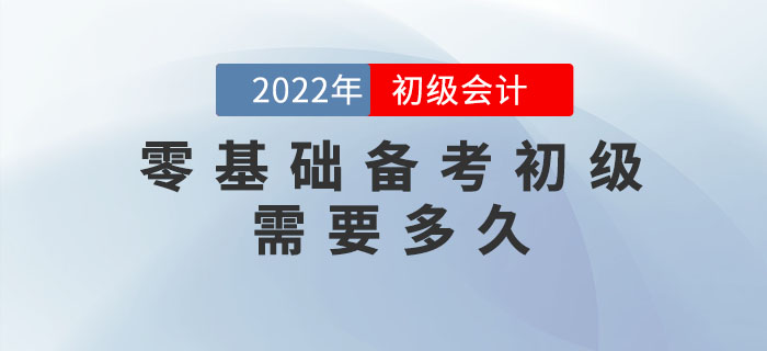 零基礎(chǔ)備考初級會計考試需要花費多長時間,？