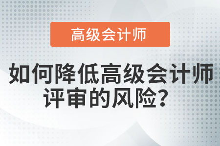 如何降低高級(jí)會(huì)計(jì)師評(píng)審的風(fēng)險(xiǎn),？