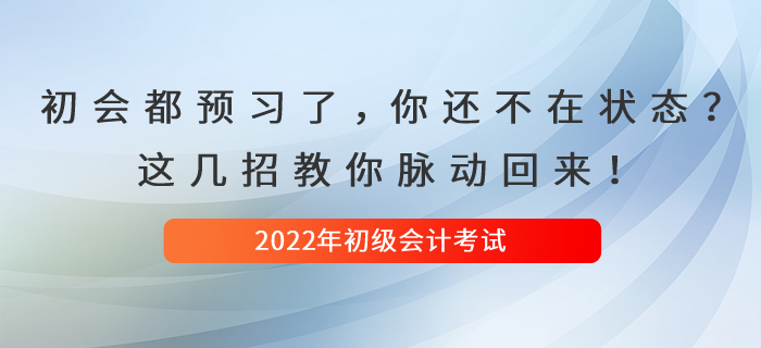 初級會計都開始預(yù)習(xí)了,，你還是不在狀態(tài),？這幾招教你脈動回來！