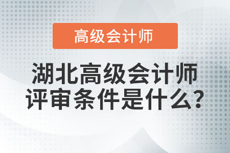 湖北高級會計師評審條件是什么,？