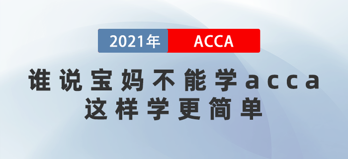 誰說寶媽不能學(xué)acca？這樣學(xué)更簡(jiǎn)單,！