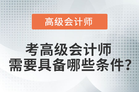 2022年高級(jí)會(huì)計(jì)師報(bào)名條件是什么,？