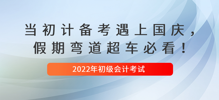 當初級會計備考遇上國慶，假期彎道超車必看,！