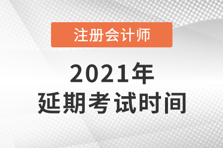 2021年注會(huì)延期考試時(shí)間