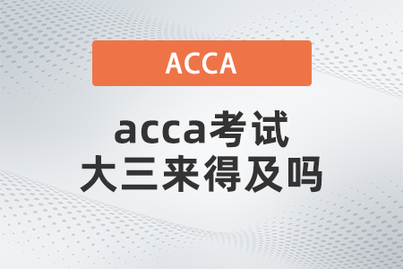 acca考試大三來得及嗎