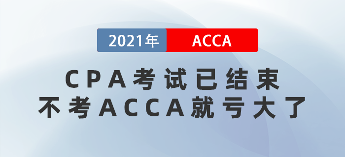 2021年CPA考試已結(jié)束，不考ACCA就虧大了,！