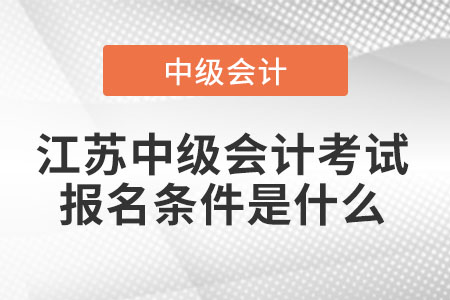 江蘇省南京中級會計考試報名條件是什么