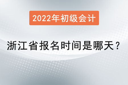 浙江省初級會計職稱報名時間是哪天？