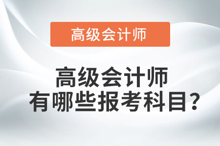 高級(jí)會(huì)計(jì)師有哪些報(bào)考科目,？