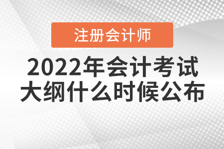 2022年注會會計考試大綱什么時候公布,？