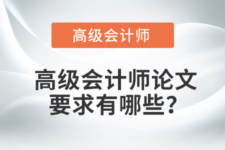 高級(jí)會(huì)計(jì)師論文要求有哪些,？