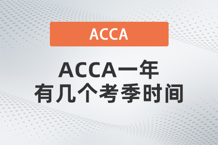 2021年ACCA一年有幾個(gè)考季時(shí)間