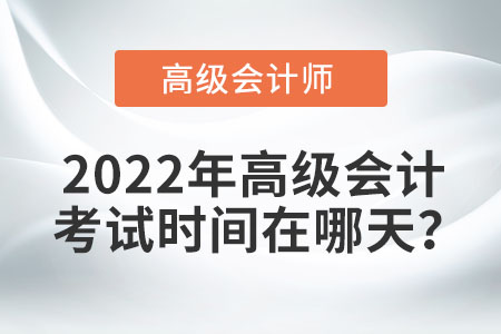 2022年高級(jí)會(huì)計(jì)考試時(shí)間在哪天,？