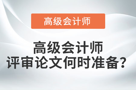 高級(jí)會(huì)計(jì)師評(píng)審論文何時(shí)準(zhǔn)備,？