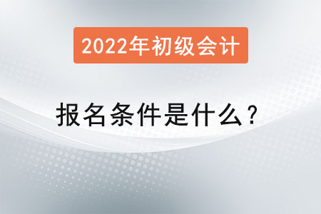 初級會計師報名條件是什么,？