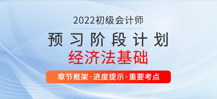 2022年經(jīng)濟法基礎預習階段學習計劃,，初級會計師考生速看,！