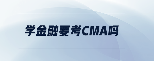 學(xué)金融要考cma嗎