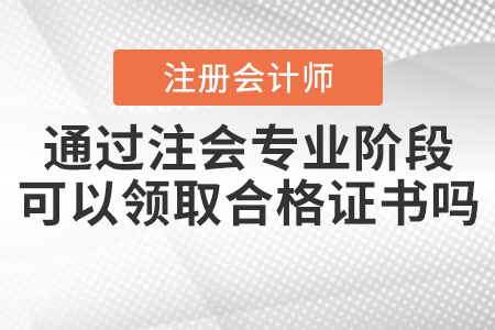 通過注會專業(yè)階段可以領(lǐng)取合格證書嗎