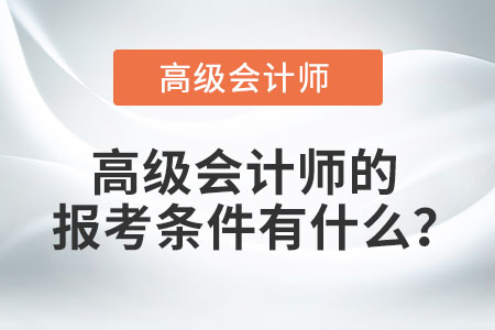 高級會計職稱報考條件有哪些？