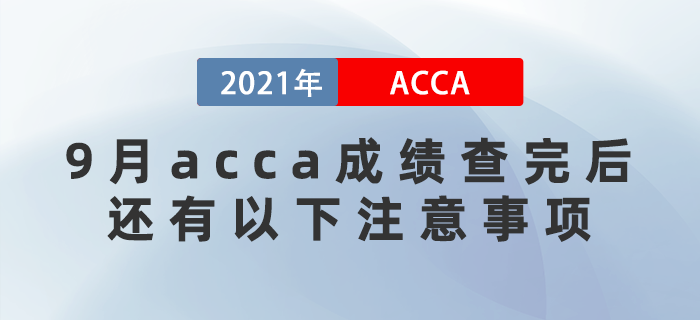 2021年9月acca成績查完后,，還有以下注意事項,！