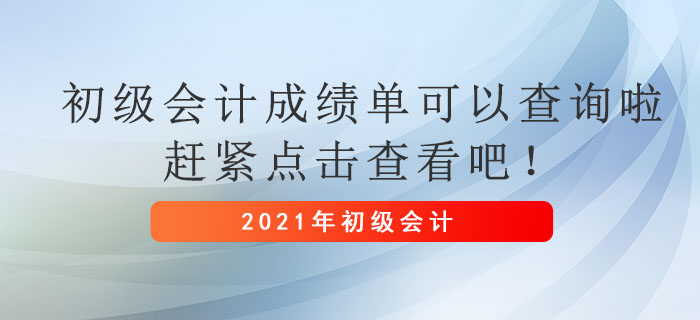 2021年初級(jí)會(huì)計(jì)成績(jī)單可以查詢啦,，趕緊點(diǎn)擊查看吧！