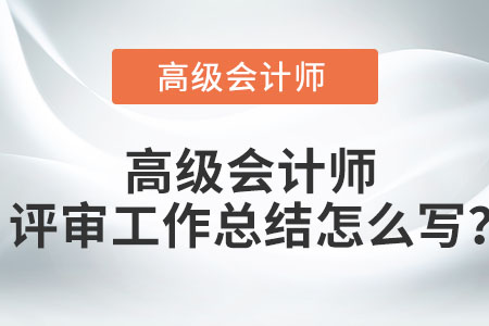 高級會計師評審工作總結(jié)怎么寫,？