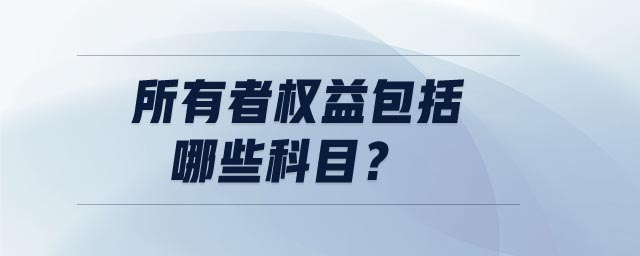 所有者權(quán)益包括哪些科目