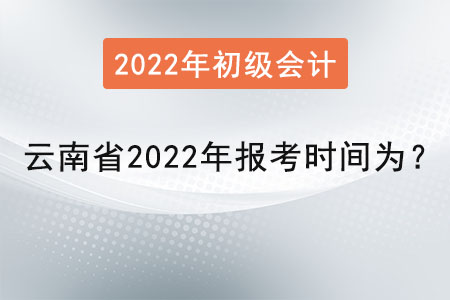 云南省初級會計證2022年報考時間為,？