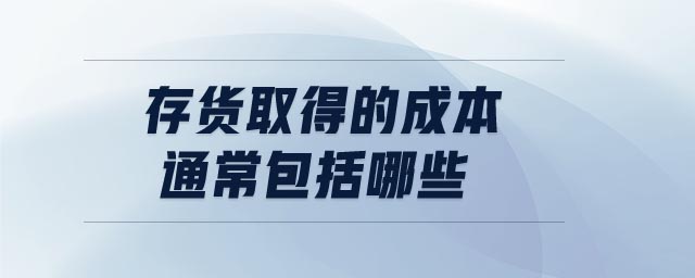 存貨取得的成本通常包括哪些