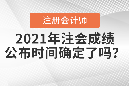 2021年注會成績公布時間確定了嗎,？