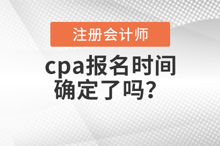 cpa報名時間確定了嗎,？