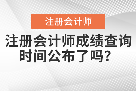 注冊(cè)會(huì)計(jì)師成績查詢時(shí)間公布了嗎？