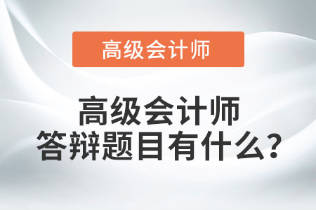 高級(jí)會(huì)計(jì)師答辯題目有什么？