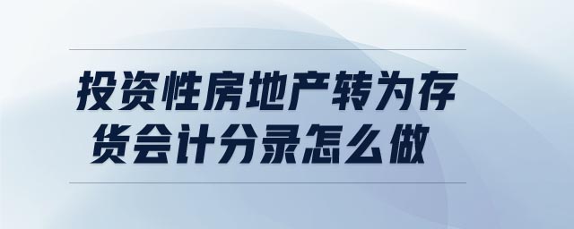 投資性房地產轉為存貨會計分錄怎么做